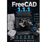 FREECAD1.1.1: The Complete Project-Based User Guide To Master Parametric Design, Techdraw, Assemblies & 3d Printing Through Real-World Projects