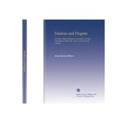 Freedom and Progress: And Other Choice Addresses on Practical, Scientific, Educational, Philosophic, Historic and Religious Subjects,