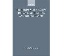 Freedom and Reason in Kant, Schelling, and Kierkegaard Michelle Kosch (Auteur)