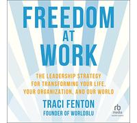 Freedom at Work: The Leadership Strategy for Transforming Your Life, Your Organization, and Our World