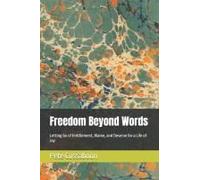 Freedom Beyond Words: Letting Go Of Entitlement, Blame, And Deserve For A Life Of Joy