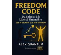 FREEDOM CODE: Du Salariat à la Liberté Financière - Les 16 Secrets que 95% des Salariés Ignorent