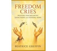 Freedom Cries: Prayers for Breaking Addictions and Finding Hope