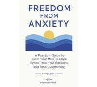 Freedom from Anxiety: A Practical Guide to Calm Your Mind, Reduce Stress, Heal Your Emotions and Stop Overthinking