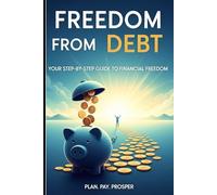 Freedom From Debt, Your Step by Step Guide to Financial Freedom.: Your Step-by-Step Guide to Becoming Debt-Free