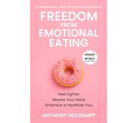 Freedom From Emotional Eating: Feel Lighter, Rewire Your Mind, Embrace a Healthier You