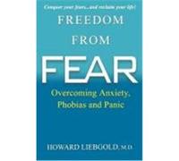 Freedom from Fear: Overcoming Anxiety, Phobias and Panic Liebgold, Howard (Auteur)