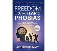 Freedom From Fears And Phobias: Rewire Your Mind. Retrain Your Nervous System. Reclaim Your life.