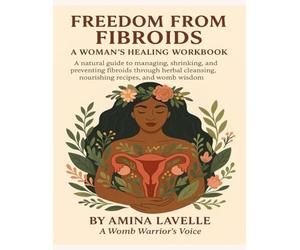 Freedom From Fibroids: A Woman's Healing Workbook