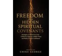 Freedom from Hidden Spiritual Covenants: Strategies to Break Free from Collective Captivity, Hidden Traps and Walk in Divine Fulfilment