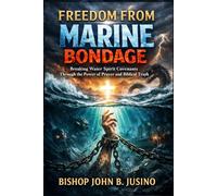 FREEDOM FROM MARINE BONDAGE: Breaking Water Spirit Covenants Through the Power of Prayer and Biblical Truth