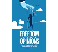 Freedom From Opinions: How to Stop Living for People and Start Living for Yourself