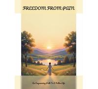 Freedom From Pain: An Empowering Path To A Fuller Life