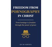 FREEDOM FROM PORNOGRAPHY IN CHRIST: From bondage to freedom through the power of grace