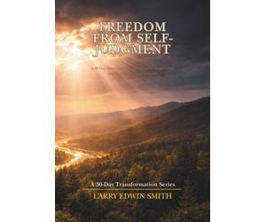 Freedom from Self-Judgment: A 30-Day Devotional for Silencing the Inner Critic and Rediscovering Self-Worth