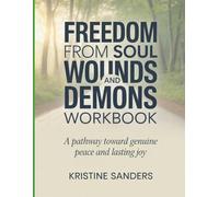 Freedom From Soul Wounds And Demons Workbook: A Pathway Toward Genuine Peace and Lasting Joy