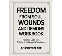 Freedom From Soul Wounds And Demons Workbook: Reliable look into Nelson L. Schuman's teachings