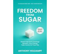 Freedom From Sugar: Break Free From Cravings, Reclaim Your Energy, Take Control of Your Life