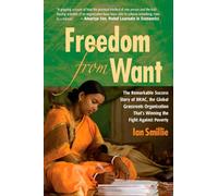 Freedom from Want: The Remarkable Success Story of BRAC, the Global Grassroots Organization Thats Winning the Fight Against Poverty