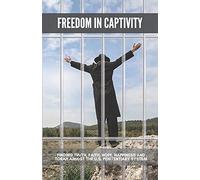Freedom In Captivity: Finding Truth, Faith, Hope, Happiness, And Torah In The U.S. Penitentiary System