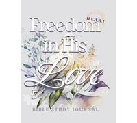 Freedom in His Love: Prayer and Reflection Journal on Finding Freedom in Christ