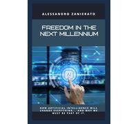 Freedom in the next millennium: How artificial intelligence will change everything... and why we need to be part of it.