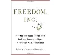 Freedom, Inc.: The Free your Employees and Let Them Lead Your Business to Higher Productivity, Profits, and Growth