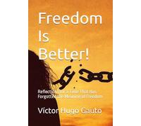 Freedom Is Better!: Reflections for a Time That Has Forgotten the Meaning of Freedom