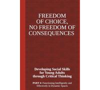 Freedom of Choice, No Freedom of Consequences: Developing Social Skills for Young Adults Through Critical Thinking Part 4: Functioning Intelligently and Effectively in Dynamic Spaces