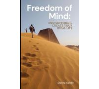 Freedom of Mind: End Suffering, Create Your Ideal Life