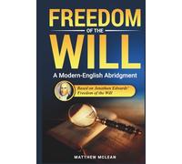 Freedom of the Will: Abridged & Explained - Jonathan Edwards’ Classic on Free Will and God’s Sovereignty in Modern English