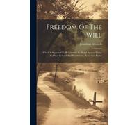 Freedom Of The Will: Which Is Supposed To Be Essential To Moral Agency, Virtue And Vice Reward And Punishment, Praise And Blame
