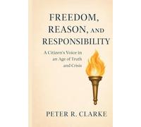 FREEDOM, REASON AND RESPONSIBILITY: A Citizen’s Voice in an Age of Truth and Crisis