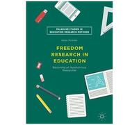 Freedom Research In Education: Becoming An Autonomous Researcher (Palgrave Studies In Education Research Methods)
