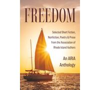 Freedom: Selected Short Fiction, Nonfiction, Poetry & Prose from The Association of Rhode Island Authors