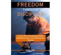 FREEDOM THROUGH DISCIPLINE: A 21 Day Plan of Breaking Bad Habits, Building Structure, and Unlocking Your Potential