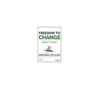 Freedom To Change: Four Strategies To Put Your Inner Drive Into Overdrive