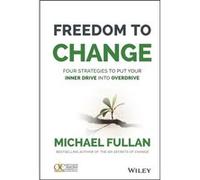 Freedom to Change Four Strategies to Put Your Inner Drive into Overdrive by Fullan & Michael Toronto & Canada Michael Fullan (Auteur)
