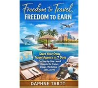 Freedom to Travel Freedom to Earn: Start Your Own Travel Agency in 7 Days