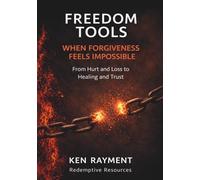 Freedom Tools: When Forgiveness Feels Impossible: From Hurt and Loss to Healing and Trust