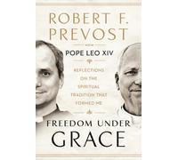 Freedom Under Grace: The first book of original, never-before-seen writings by Pope Leo XIV