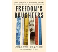 Freedom's Daughters How a Generation of Black Women Resisted Oppression Through Literacy and Education - Celeste Headlee - Flatiron Books - ebook (ePub) - Livre