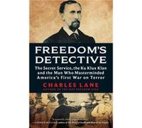 Freedoms Detective The Secret Service the Ku Klux Klan and the Man Who Masterminded Americas First War on Terror by Charles Lane Charles Lane (Auteur)