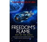 Freedom's Flame: Out of the Ashes - An epic AI dystopian space opera filled with rebellion, mind control, political oppression, hidden history, and a galaxy-spanning fight for freedom.