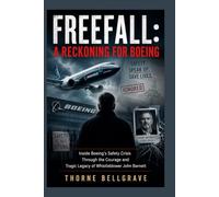 Freefall: A Reckoning for Boeing: Inside Boeing’s Safety Crisis Through the Courage and Tragic Legacy of Whistleblower John Barnett