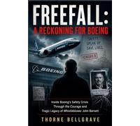 Freefall: A Reckoning for Boeing: Inside Boeing’s Safety Crisis Through the Courage and Tragic Legacy of Whistleblower John Barnett
