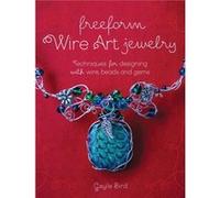 Freeform Wire Art Jewelry: Techniques For Designing With Wire, Beads And Gems (Paperback) Gayle Bird, (Auteur)