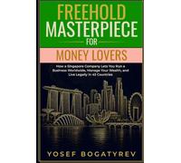 Freehold Masterpiece For Money Lovers: How a Singapore Company Lets You Run a Business Worldwide, Manage Your Wealth, and Live Legally in 43 Countries