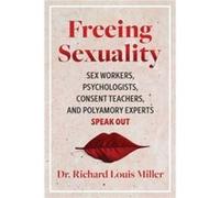 Freeing Sexuality by Dr. Richard Louis Miller Dr. Richard Louis Miller (Auteur)