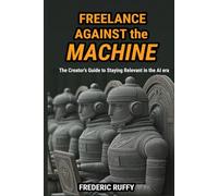 Freelance Against the Machine: The Creator’s Guide to Staying Relevant in the AI Era
